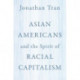 Asian Americans and the Spirit of Racial Capitalism