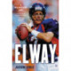 Elway : A Relentless Life: A Relentless Life