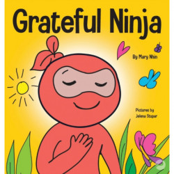 Grateful Ninja: A Children's Book About Cultivating an Attitude of Gratitude and Good Manners