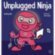 Unplugged Ninja: A Children's Book About Technology, Screen Time, and Finding Balance
