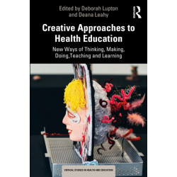 Creative Approaches to Health Education: New Ways of Thinking, Making, Doing, Teaching and Learning