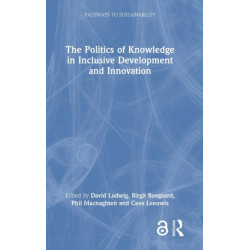 The Politics of Knowledge in Inclusive Development and Innovation