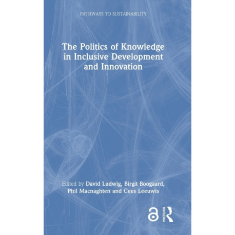 The Politics of Knowledge in Inclusive Development and Innovation