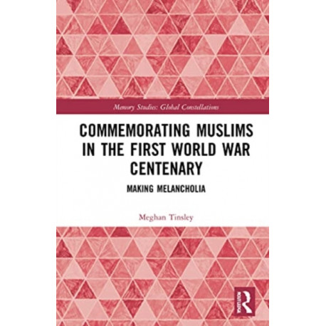Commemorating Muslims in the First World War Centenary: Making Melancholia