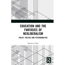 Education and the Fantasies of Neoliberalism: Policy, Politics and Psychoanalysis