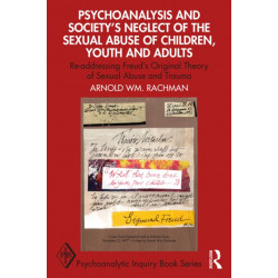 Psychoanalysis and Society’s Neglect of the Sexual Abuse of Children, Youth and Adults: Re-addressing Freud’s Original Theory of Sexual Abuse and Trauma