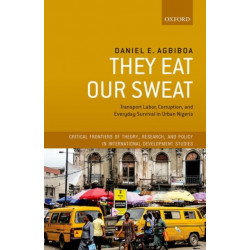 They Eat Our Sweat: Transport Labor, Corruption, and Everyday Survival in Urban Nigeria