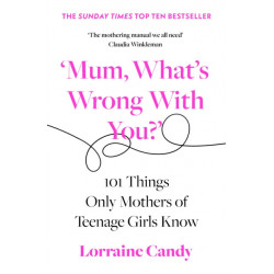 ‘Mum, What’s Wrong with You?’: 101 Things Only Mothers of Teenage Girls Know