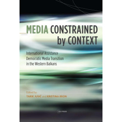 Media Constrained by Context: International Assistance and Democratic Media Transition in the Western Balkans