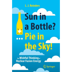 Sun in a Bottle?... Pie in the Sky!: The Wishful Thinking of Nuclear Fusion Energy
