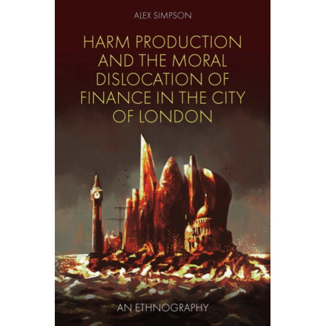 Harm Production and the Moral Dislocation of Finance in the City of London: An Ethnography