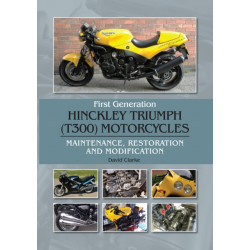 First Generation Hinckley Triumph (T300) Motorcycles: Maintenance, Restoration and Modification