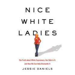 Nice White Ladies: The Truth about White Supremacy, Our Role in It, and How We Can Help Dismantle It