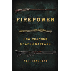 Firepower: How Weapons Shaped Warfare