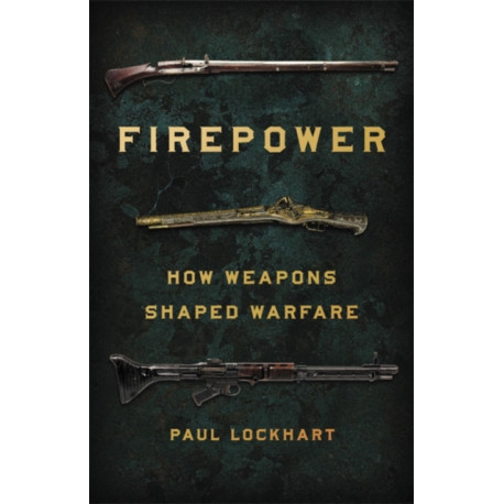 Firepower: How Weapons Shaped Warfare