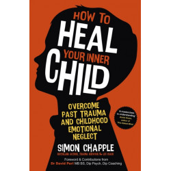 How to Heal Your Inner Child: Overcome Past Trauma and Childhood Emotional Neglect