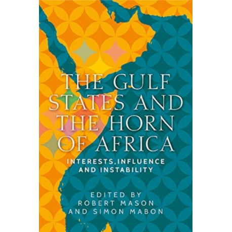 The Gulf States and the Horn of Africa: Interests, Influences and Instability
