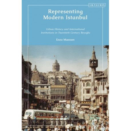 Representing Modern Istanbul: Urban History and International Institutions in Twentieth Century Beyoglu