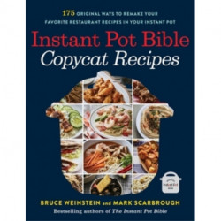 Instant Pot Bible: Copycat Recipes: 175 Original Ways to Remake Your Favorite Restaurant Recipes in Your Instant Pot