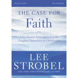 The Case for Faith Bible Study Guide Revised Edition: Investigating the Toughest Objections to Christianity