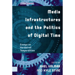 Media Infrastructures and the Politics of Digital Time: Essays on Hardwired Temporalities