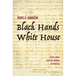 Black Hands, White House: Slave Labor and the Making of America