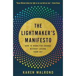 The Lightmaker's Manifesto: How to Work for Change without Losing Your Joy