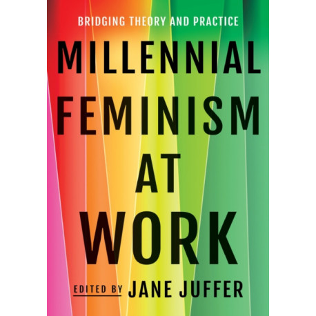 Millennial Feminism at Work: Bridging Theory and Practice