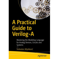 A Practical Guide to Verilog-A: Mastering the Modeling Language for Analog Devices, Circuits, and Systems