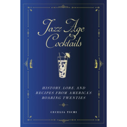 Jazz Age Cocktails: History, Lore, and Recipes from America's Roaring Twenties