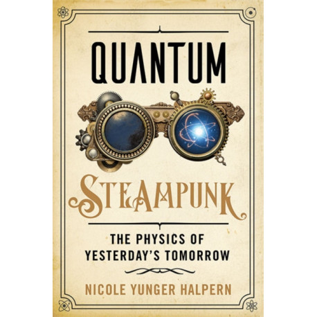 Quantum Steampunk: The Physics of Yesterday's Tomorrow