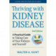 Thriving with Kidney Disease: A Practical Guide to Taking Care of Your Kidneys and Yourself