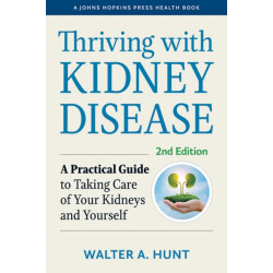 Thriving with Kidney Disease: A Practical Guide to Taking Care of Your Kidneys and Yourself