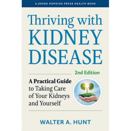 Thriving with Kidney Disease: A Practical Guide to Taking Care of Your Kidneys and Yourself