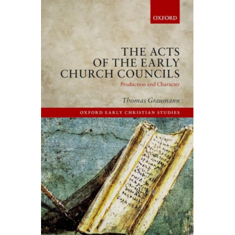 The Acts of the Early Church Councils: Production and Character