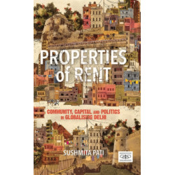 Properties of Rent: Community, Capital and Politics in Globalising Delhi
