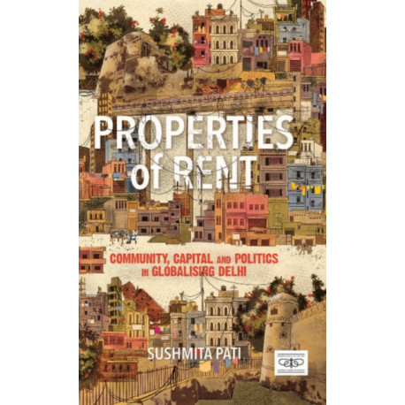 Properties of Rent: Community, Capital and Politics in Globalising Delhi