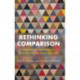 Rethinking Comparison: Innovative Methods for Qualitative Political Inquiry