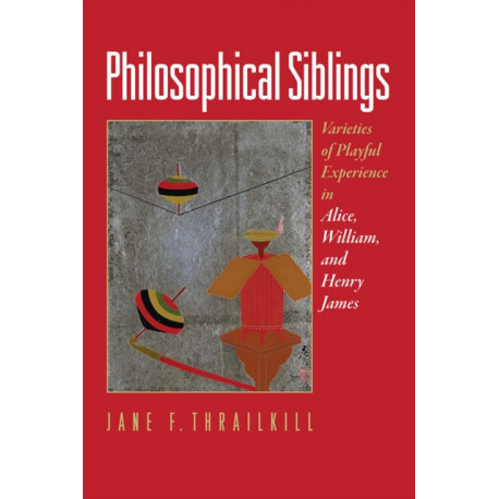 Philosophical Siblings: Varieties of Playful Experience in Alice, William, and Henry James