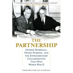 The Partnership: George Marshall, Henry Stimson, and the Extraordinary Collaboration That Won World War II