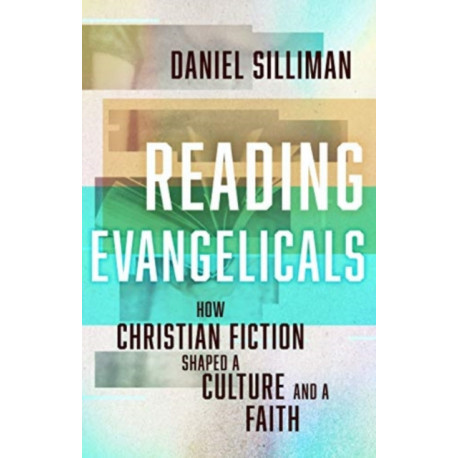 Reading Evangelicals: How Christian Fiction Shaped a Culture and a Faith