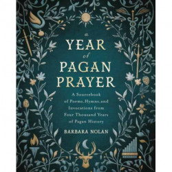 A Year of Pagan Prayer: A Sourcebook of Poems, Hymns, and Invocations from Four Thousand Years of Pagan History