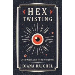 Hex Twisting: Counter-Magick Spells for the Irritated Witch