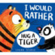 I Would Rather Hug A Tiger (PB)