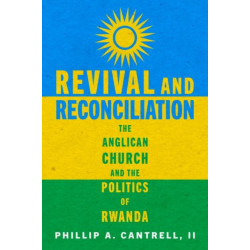 Revival and Reconciliation: The Anglican Church and the Politics of Rwanda