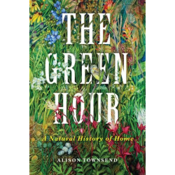 The Green Hour: A Natural History of Home