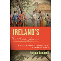 Ireland's Farthest Shores: Mobility, Migration, and Settlement in the Pacific World