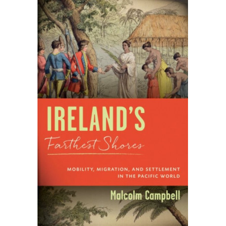Ireland's Farthest Shores: Mobility, Migration, and Settlement in the Pacific World