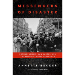 Messengers of Disaster: Raphael Lemkin, Jan Karski, and Twentieth-Century Genocides