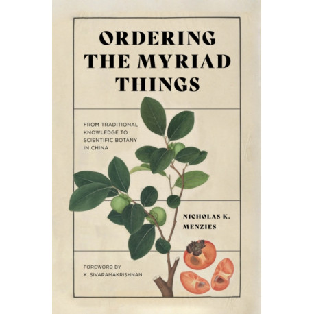 Ordering the Myriad Things: From Traditional Knowledge to Scientific Botany in China